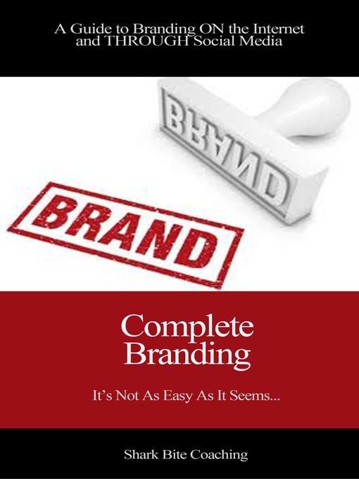 Complete Branding A Guide to Branding ON the Internet and THROUGH Social Media